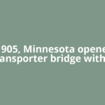 In 1905, Minnesota opened a transporter bridge with a