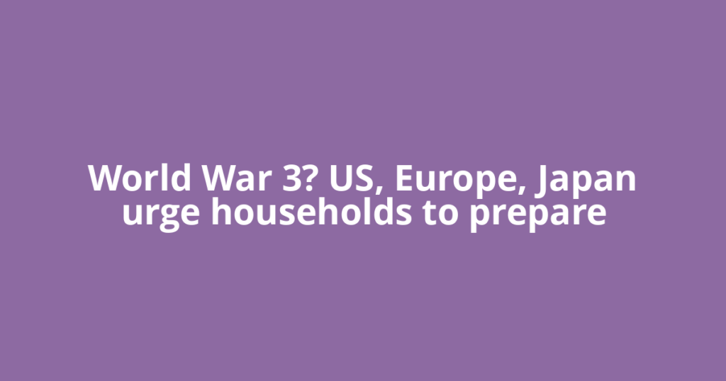 World War 3? US, Europe, Japan urge households to prepare