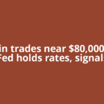 Bitcoin trades near $80,000 after Fed holds rates, signals
