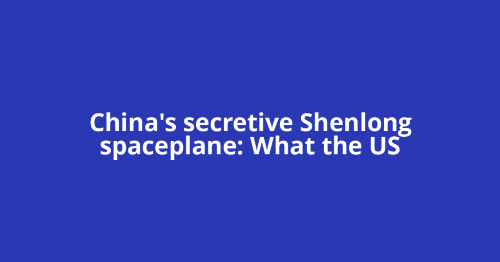 China's secretive Shenlong spaceplane: What the US