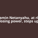 Benjamin Netanyahu, at risk of losing power, steps up