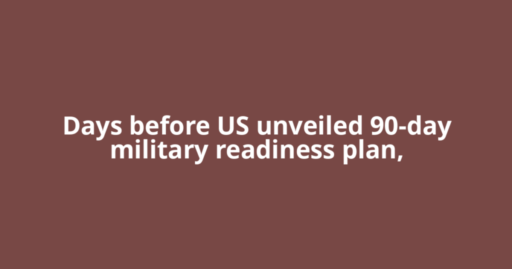 Days before US unveiled 90-day military readiness plan,