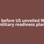 Days before US unveiled 90-day military readiness plan,