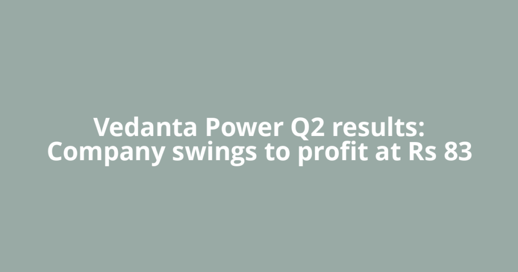 Vedanta Power Q2 results: Company swings to profit at Rs 83