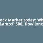 US Stock Market today: Why are S&amp;P 500, Dow Jones,