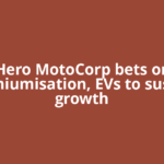Hero MotoCorp bets on premiumisation, EVs to sustain growth