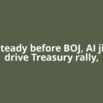 Yen steady before BOJ, AI jitters drive Treasury rally,