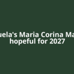 Venezuela's Maria Corina Machado hopeful for 2027