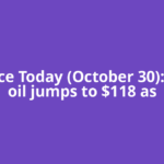 Oil Price Today (October 30): Crude oil jumps to $118 as
