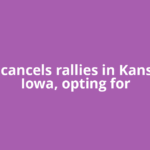 Trump cancels rallies in Kansas and Iowa, opting for
