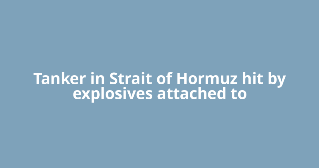 Tanker in Strait of Hormuz hit by explosives attached to