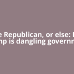 Vote Republican, or else: How Trump is dangling government