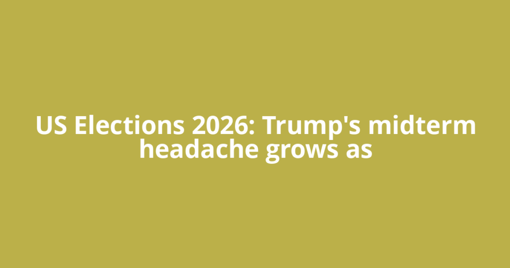 US Elections 2026: Trump's midterm headache grows as