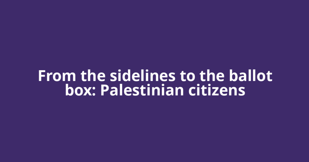 From the sidelines to the ballot box: Palestinian citizens