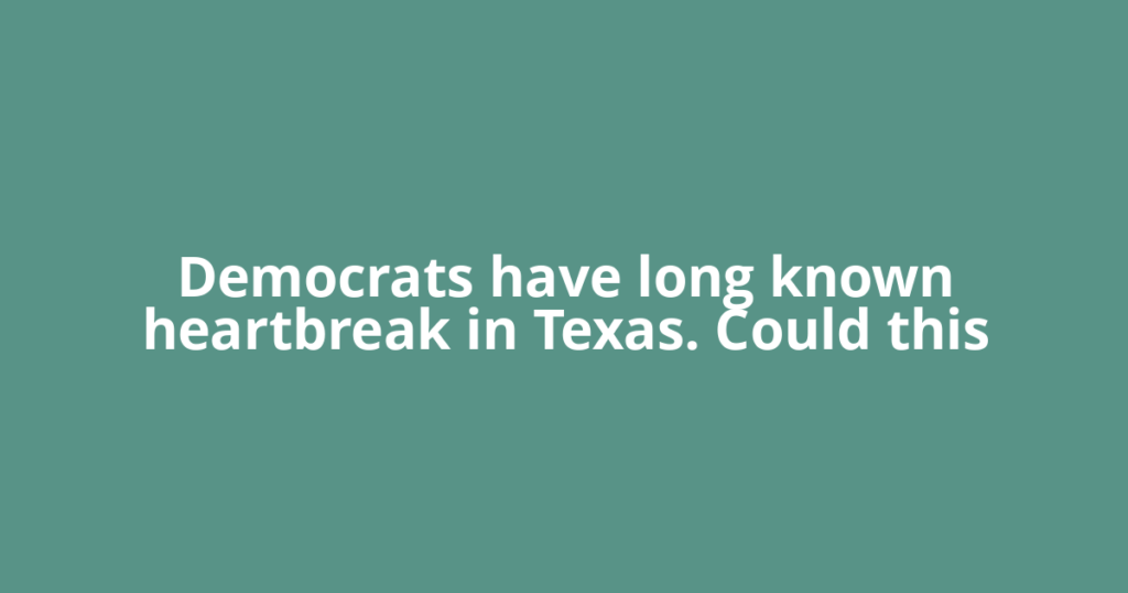 Democrats have long known heartbreak in Texas. Could this