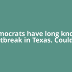 Democrats have long known heartbreak in Texas. Could this