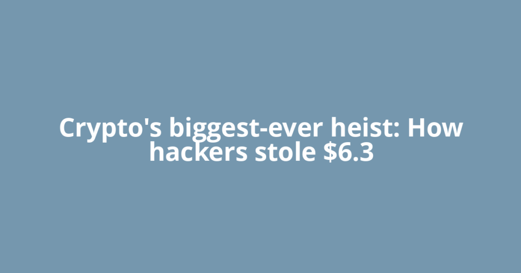 Crypto's biggest-ever heist: How hackers stole $6.3