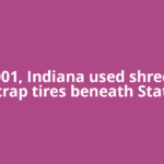 In 2001, Indiana used shredded scrap tires beneath State