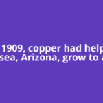 By 1909, copper had helped Swansea, Arizona, grow to about