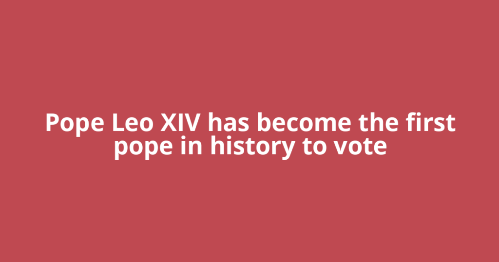 Pope Leo XIV has become the first pope in history to vote