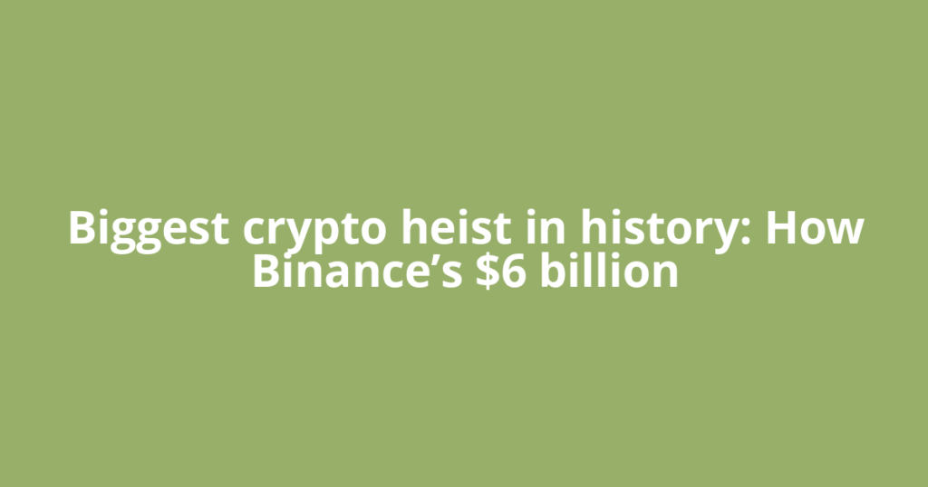 Biggest crypto heist in history: How Binance’s $6 billion