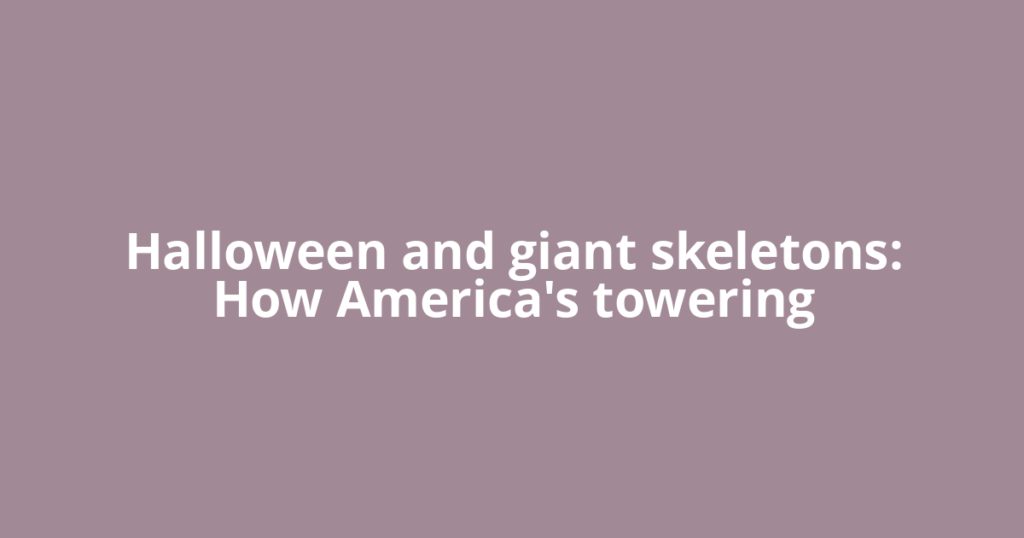 Halloween and giant skeletons: How America's towering