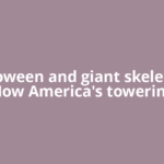 Halloween and giant skeletons: How America's towering