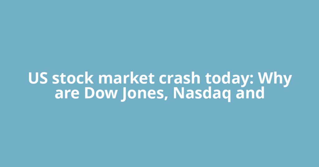 US stock market crash today: Why are Dow Jones, Nasdaq and