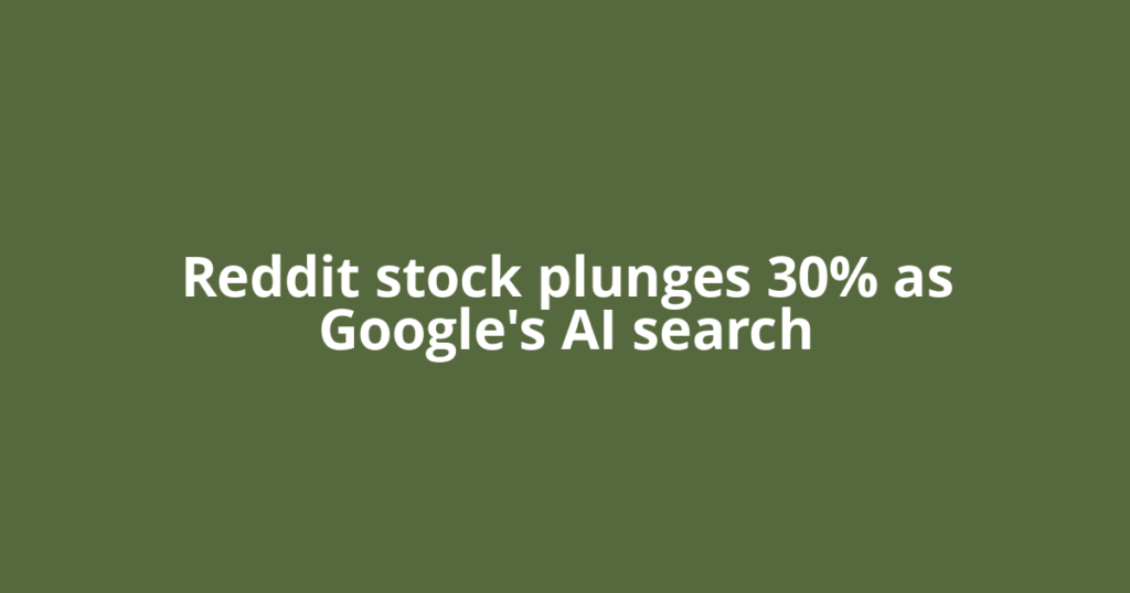 Reddit stock plunges 30% as Google's AI search