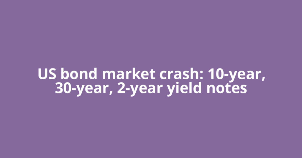 US bond market crash: 10-year, 30-year, 2-year yield notes