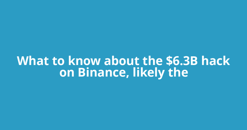 What to know about the $6.3B hack on Binance, likely the