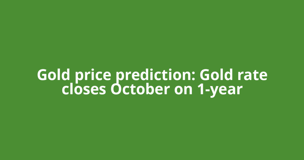Gold price prediction: Gold rate closes October on 1-year