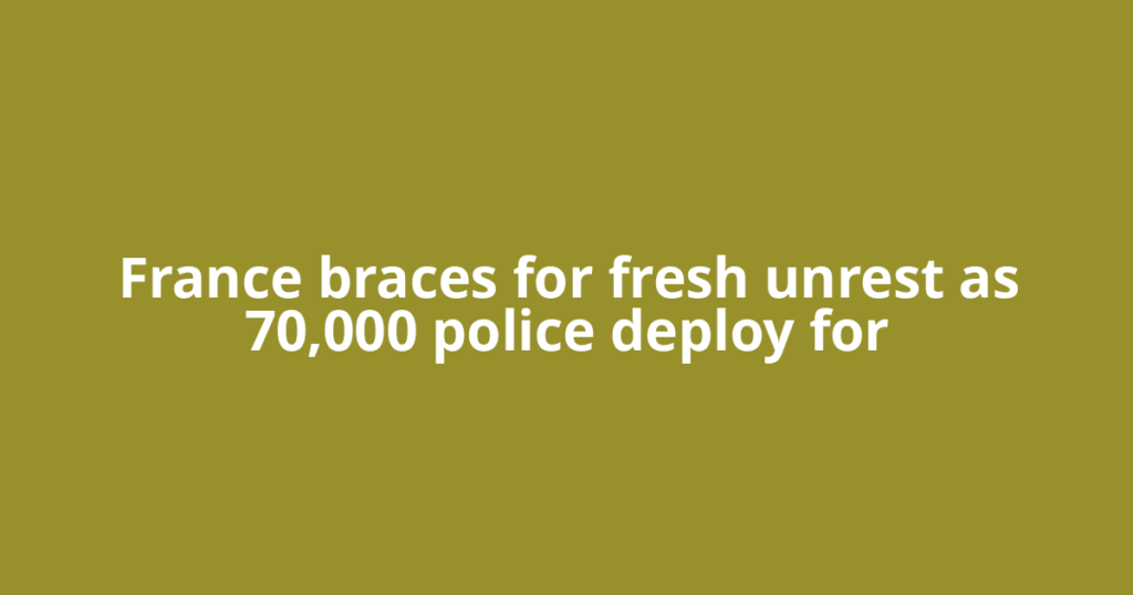 France braces for fresh unrest as 70,000 police deploy for