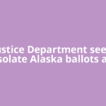US Justice Department seeks to isolate Alaska ballots as