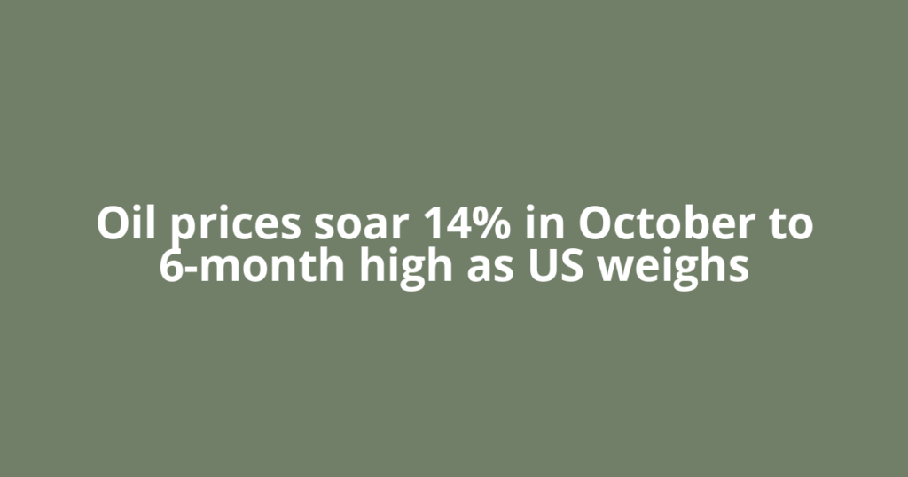 Oil prices soar 14% in October to 6-month high as US weighs