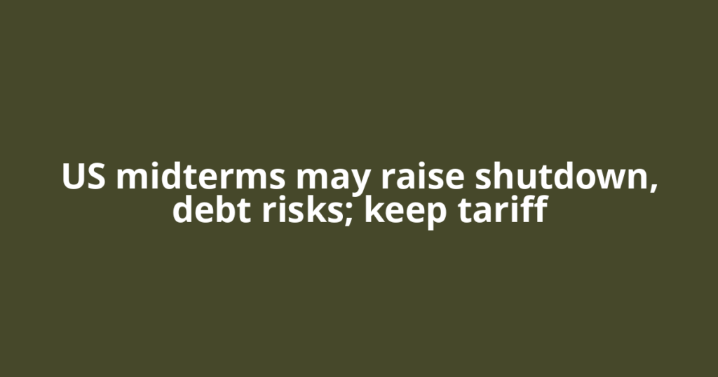 US midterms may raise shutdown, debt risks; keep tariff