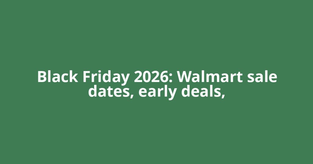 Black Friday 2026: Walmart sale dates, early deals,