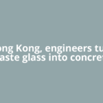 In Hong Kong, engineers turned waste glass into concrete