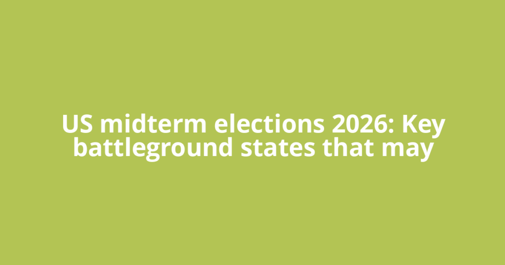 US midterm elections 2026: Key battleground states that may