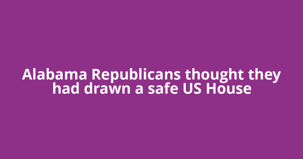 Alabama Republicans thought they had drawn a safe US House