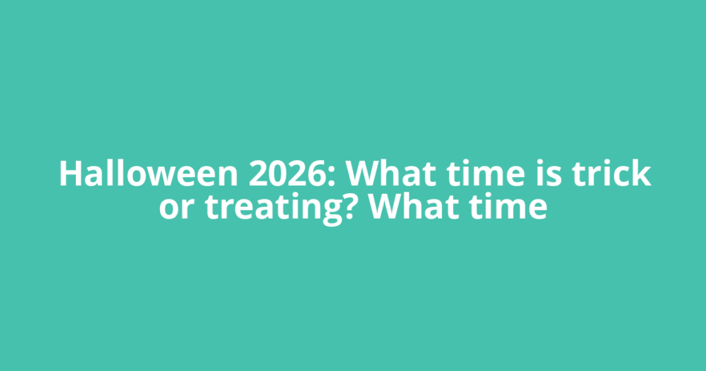 Halloween 2026: What time is trick or treating? What time