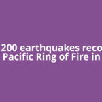 Nearly 200 earthquakes recorded in Pacific Ring of Fire in