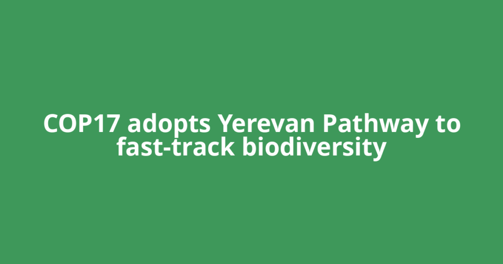 COP17 adopts Yerevan Pathway to fast-track biodiversity