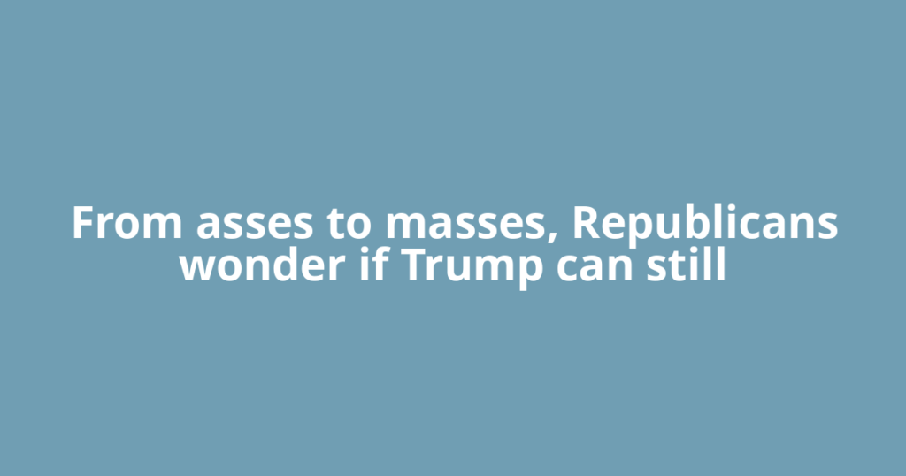 From asses to masses, Republicans wonder if Trump can still