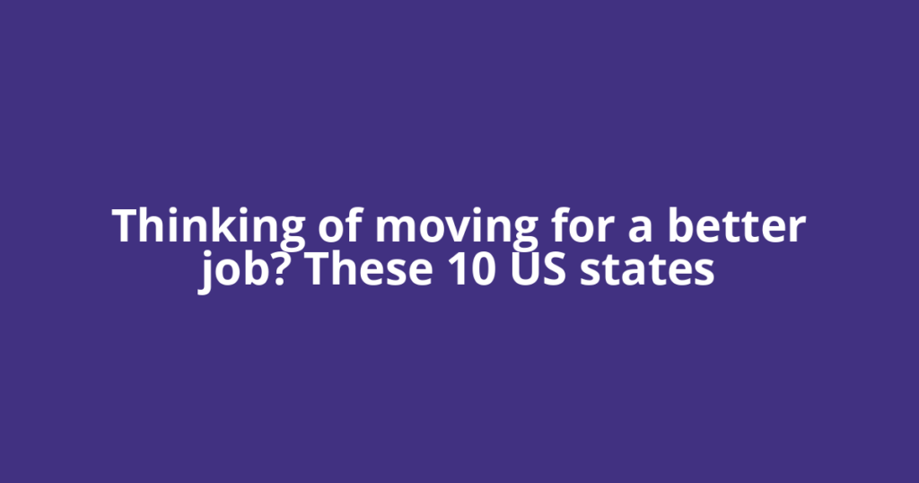 Thinking of moving for a better job? These 10 US states